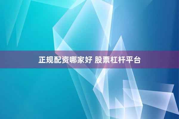 正规配资哪家好 股票杠杆平台