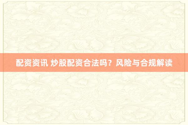 配资资讯 炒股配资合法吗?风险与合规解读