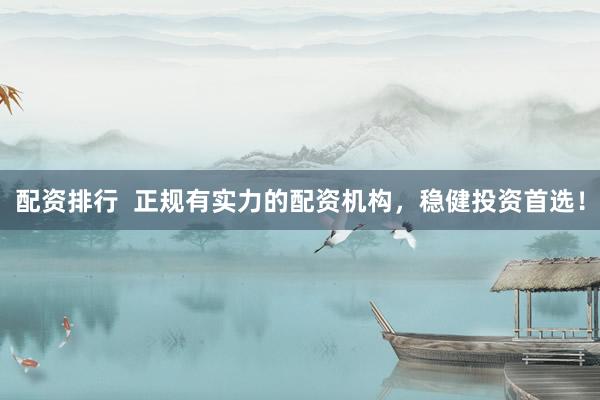 配资排行 正规有实力的配资机构,稳健投资首选!